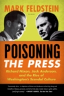 Image for Poisoning the press: Richard Nixon, Jack Anderson, and the rise of Washington&#39;s scandal culture