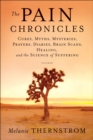 Image for The Pain Chronicles: Cures, Myths, Mysteries, Prayers, Diaries, Brain Scans, Healing, and the Science of Suffering