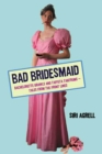 Image for Bad Bridesmaid: Bachelorette Brawls and Taffeta Tantrums--tales from the Front Lines