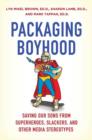 Image for Packaging Boyhood: Saving Our Sons from Superheroes, Slackers, and Other Media Stereotypes