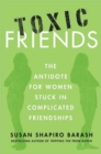 Image for Toxic Friends: The Antidote for Women Stuck in Complicated Friendships