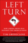 Image for Left Turn: How Liberal Media Bias Distorts the American Mind