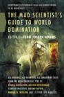 Image for The mad scientist&#39;s guide to world domination: original short fiction for the modern evil genius