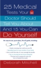 Image for 25 Medical Tests Your Doctor Should Tell You About...and 15 You Can Do Yourself