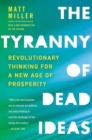 Image for Tyranny of Dead Ideas: Letting Go of the Old Ways of Thinking to Unleash a New Prosperity