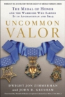 Image for Uncommon valor: the medal of honor and the six warriors who earned it in Afghanistan and Iraq