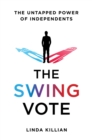 Image for Swing Vote: The Untapped Power of Independents