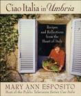 Image for Ciao Italia in Umbria: Recipes and Reflections from the Heart of Italy