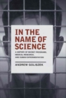 Image for In the name of science: a history of secret programs, medical research, and human experimentation