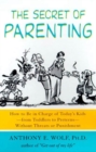 Image for The Secret of Parenting: How to Be in Charge of Today&#39;s Kids-- From Toddlers to Preteens-- Without Threats Or Punishment