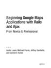 Image for Beginning Google Maps applications with Rails and Ajax: from novice to professional