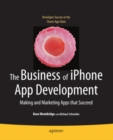 Image for The business of iPhone app development: making and marketing apps that succeed
