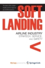 Image for Soft Landing : Airline Industry Strategy, Service, and Safety