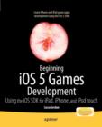 Image for Beginning iOS 5 games development  : using the iOS SDK for iPad, iPhone, and iPod Touch