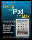 Image for Taking Your iPad to the Max, iOS 5 Edition : Maximize iCloud, Newsstand, Reminders, FaceTime, and iMessage