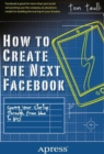 Image for How to Create the Next Facebook : Seeing Your Startup Through, from Idea to IPO