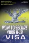 Image for How to Secure Your H-1B Visa : A Practical Guide for International Professionals and Their US Employers