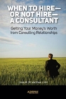 Image for When to Hire or Not Hire a Consultant : Getting Your Money&#39;s Worth from Consulting Relationships
