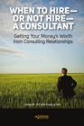 Image for When to Hire or Not Hire a Consultant: Getting Your Money&#39;s Worth from Consulting Relationships