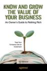 Image for Know and Grow the Value of Your Business : An Owner&#39;s Guide to Retiring Rich