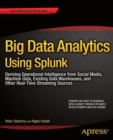 Image for Big Data Analytics Using Splunk : Deriving Operational Intelligence from Social Media, Machine Data, Existing Data Warehouses, and Other Real-Time Streaming Sources