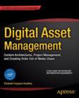 Image for Digital Asset Management : Content Architectures, Project Management, and Creating Order out of Media Chaos