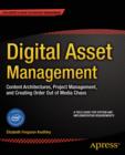 Image for Digital Asset Management: Content Architectures, Project Management, and Creating Order out of Media Chaos