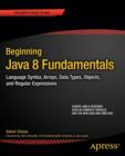 Image for Beginning Java 8 fundamentals  : language syntax, arrays, data types, objects, and regular expressions