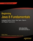 Image for Beginning Java 8 fundamentals: language syntax, arrays, data types, objects, and regular expressions