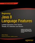 Image for Beginning Java 8 Language Features: Lambda Expressions, Inner Classes, Threads, I/O, Collections, and Streams
