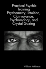Image for Practical Psychic Training : Psychometry, Intuition, Clairvoyance, Psychomancy, and Crystal Gazing Revealed