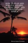 Image for How to Plan and Survive Safaris, Camping Trips, and Expeditions in Africa