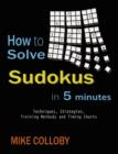 Image for How to Solve Sudokus in 5 Minutes - Techniques, Strategies, Training Methods and Timing Charts for Hard and Extreme Sudoku&#39;s