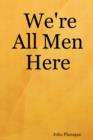Image for We&#39;re All Men Here