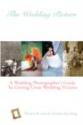 Image for The Wedding Picture : A Wedding Photographer&#39;s Guide To Getting Great Wedding Pictures