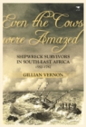 Image for Even the cows were amazed : Shipwreck survivors in South-East Africa, 1552-1782