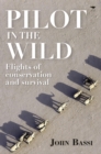 Image for Pilot in the wild : Flights of conservation and survival