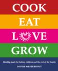 Image for Cook Eat Love Grow: Healthy meals for babies, children and the rest of the family