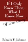 Image for If I Only Knew Then, What I Know Now : A True Story!
