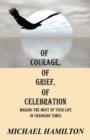 Image for Of Courage, Of Grief, Of Celebration : Making The Most Of Your Life In Changing Times