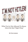 Image for I&#39;m Not Hitler! What You&#39;re Not Allowed to Know about the Real Right Wing Agenda.