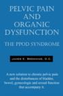 Image for Pelvic Pain and Organic Dysfunction : The Ppod Syndrome - A New Solution to Chronic Pelvic Pain and the Disturbances of Bladder, Bowel, Gynecologic and