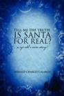 Image for Tell Me the Truth. Is Santa for Real? : A 5yr Old&#39;s Own Story!