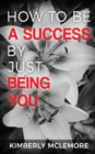 Image for How To Be A Success By Just Being You