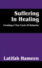 Image for Suffering in Healing : Creating a New Cycle of Behavior