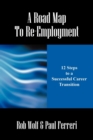 Image for A Road Map to Re-Employment : 12 Steps to a Successful Career Transition
