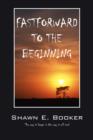 Image for Fastforward to the Beginning : The Way It Began Is the Way It Will End