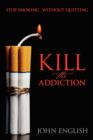 Image for Kill the Addiction : Stop Smoking: Without Quitting