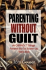 Image for Parenting Without Guilt : Avoiding 7 Things Parents Do to Screw-Up Their Kids