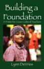 Image for Building a Foundation : A Primer for Cross-Cultural Teachers